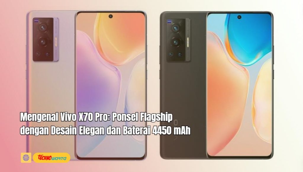 Vivo X70 Pro, Ponsel Flagship, Desain Elegan, Baterai 4450 mAh, hp vivo, hp vivo terbaru,