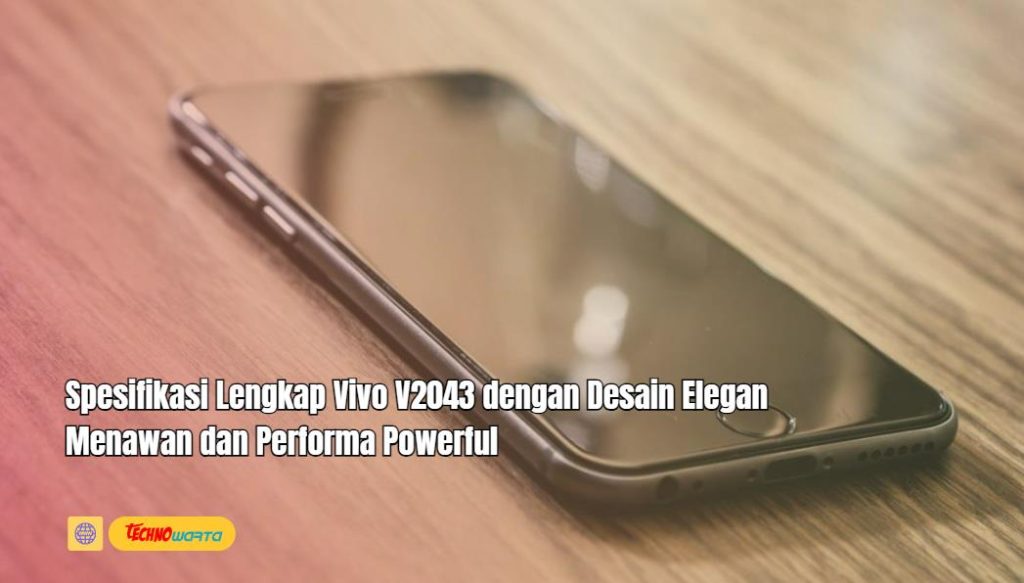 Spesifikasi Lengkap, Vivo V2043, Desain Elegan, Menawan, Performa Powerful,