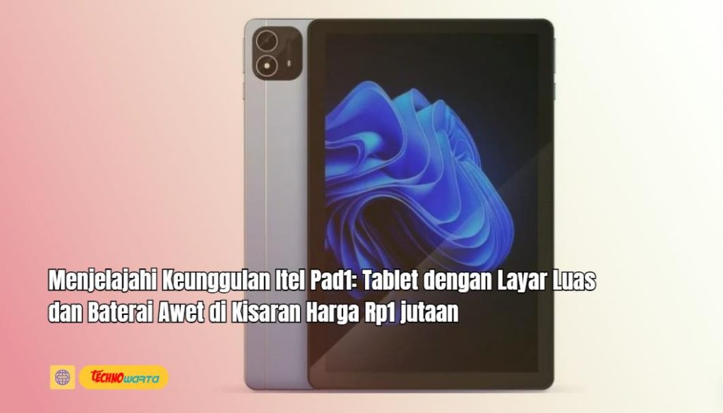 Keunggulan Itel Pad1, Tablet, Layar Luas, Baterai Awet, Kisaran Harga Rp1 jutaan, Itel Pad1,