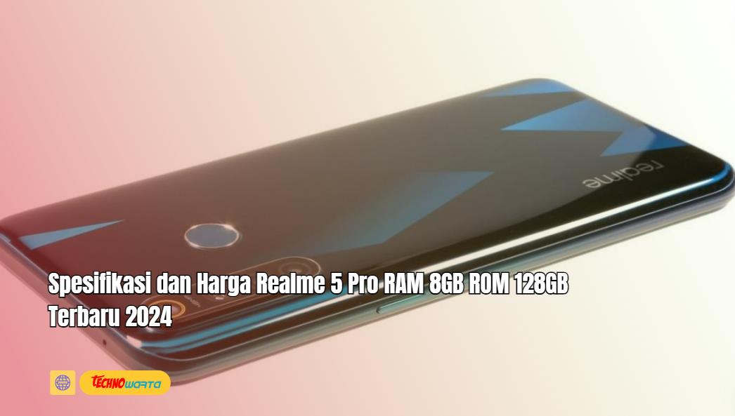 Spesifikasi, Harga, Realme 5 Pro RAM 8GB, ROM 128GB, Terbaru 2024